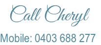 Call Cheryl

Mobile: 0403 688 277
